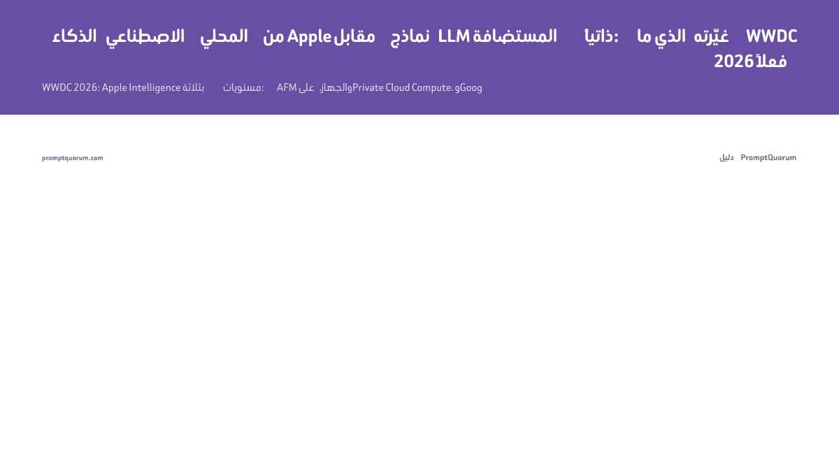 الذكاء الاصطناعي المحلي من Apple مقابل نماذج LLM المستضافة ذاتياً: ما الذي غيّرته WWDC 2026 فعلاً