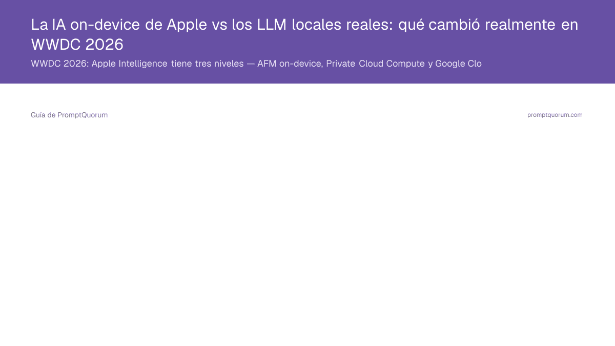 La IA on-device de Apple vs los LLM locales reales: qué cambió realmente en WWDC 2026