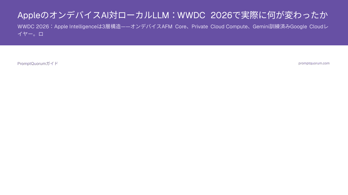 AppleのオンデバイスAI対ローカルLLM:WWDC 2026で実際に何が変わったか