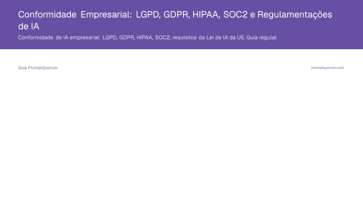 Conformidade Empresarial: LGPD, GDPR, HIPAA, SOC2 e Regulamentações de IA