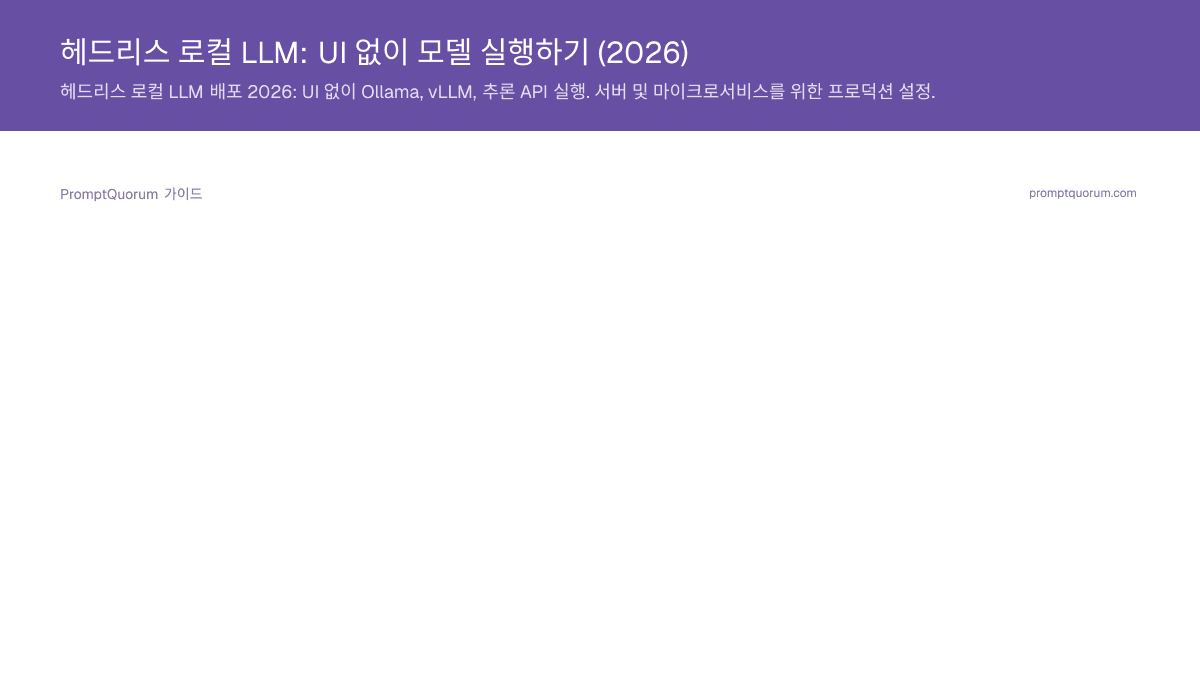 헤드리스 로컬 LLM: UI 없이 모델 실행하기 (2026)