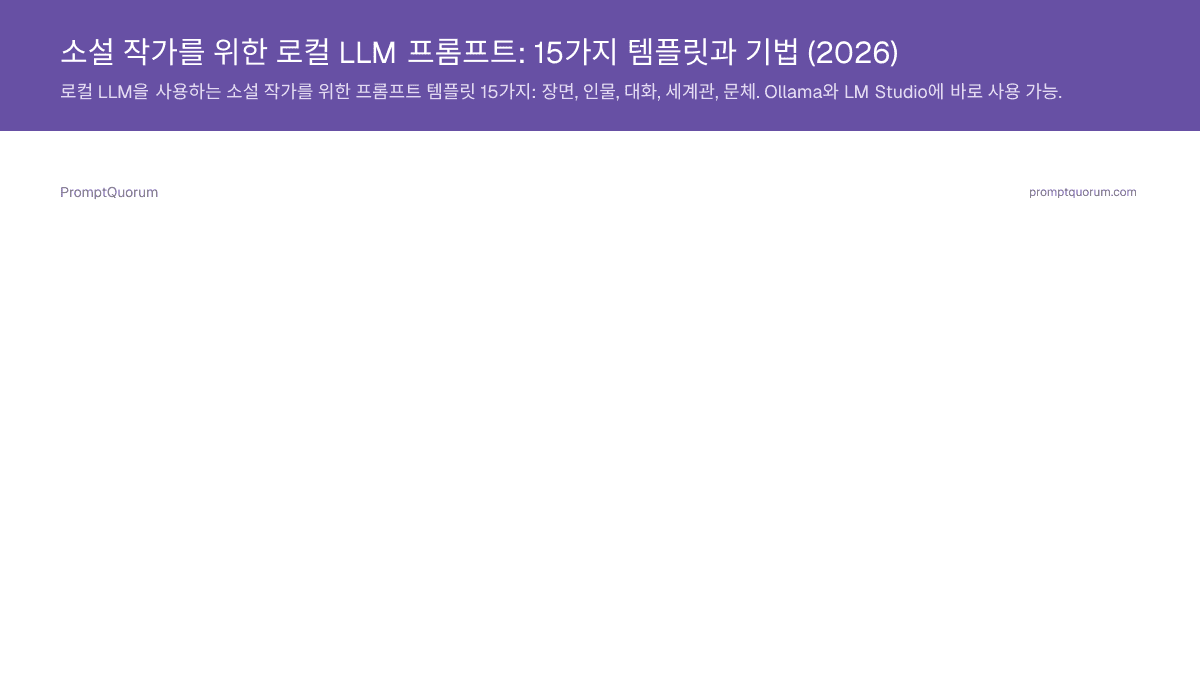 소설 작가를 위한 로컬 LLM 프롬프트: 15가지 템플릿과 기법 (2026)