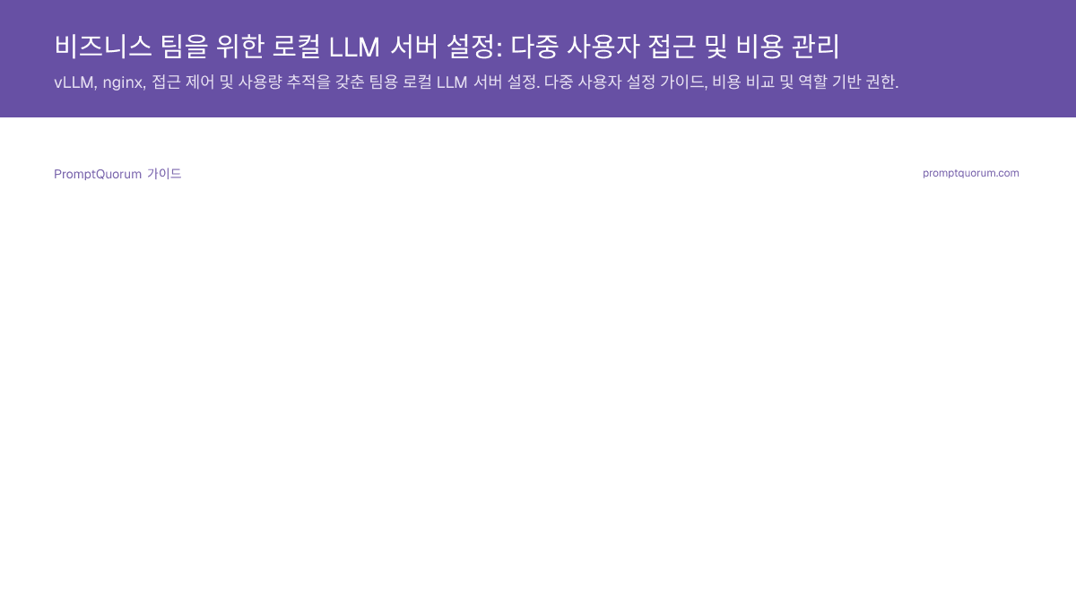 비즈니스 팀을 위한 로컬 LLM 서버 설정: 다중 사용자 접근 및 비용 관리