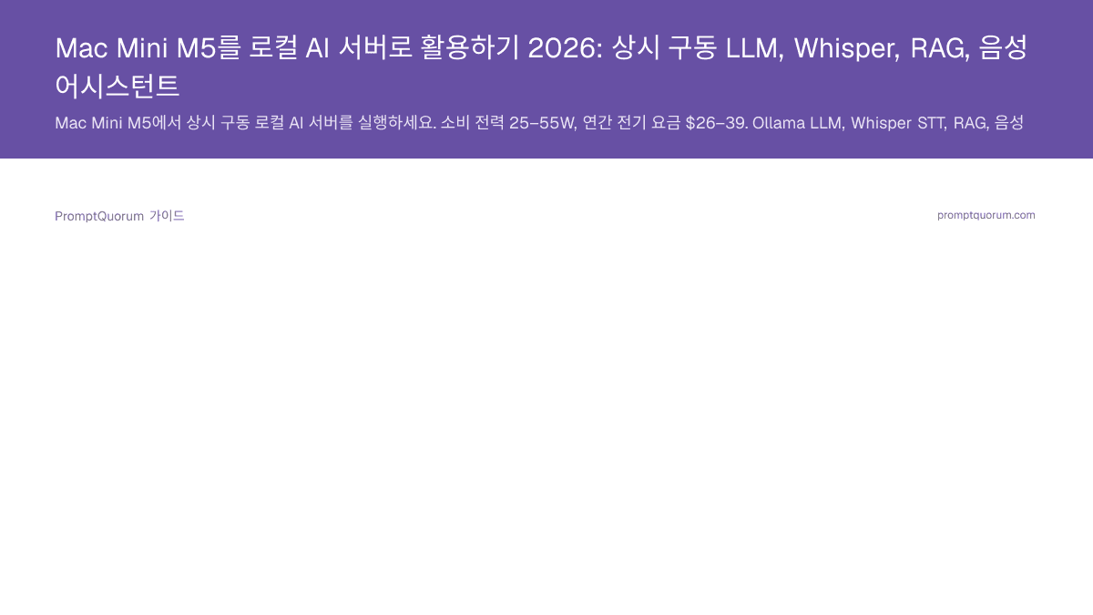 Mac Mini M5를 로컬 AI 서버로 활용하기 2026: 상시 구동 LLM, Whisper, RAG, 음성 어시스턴트