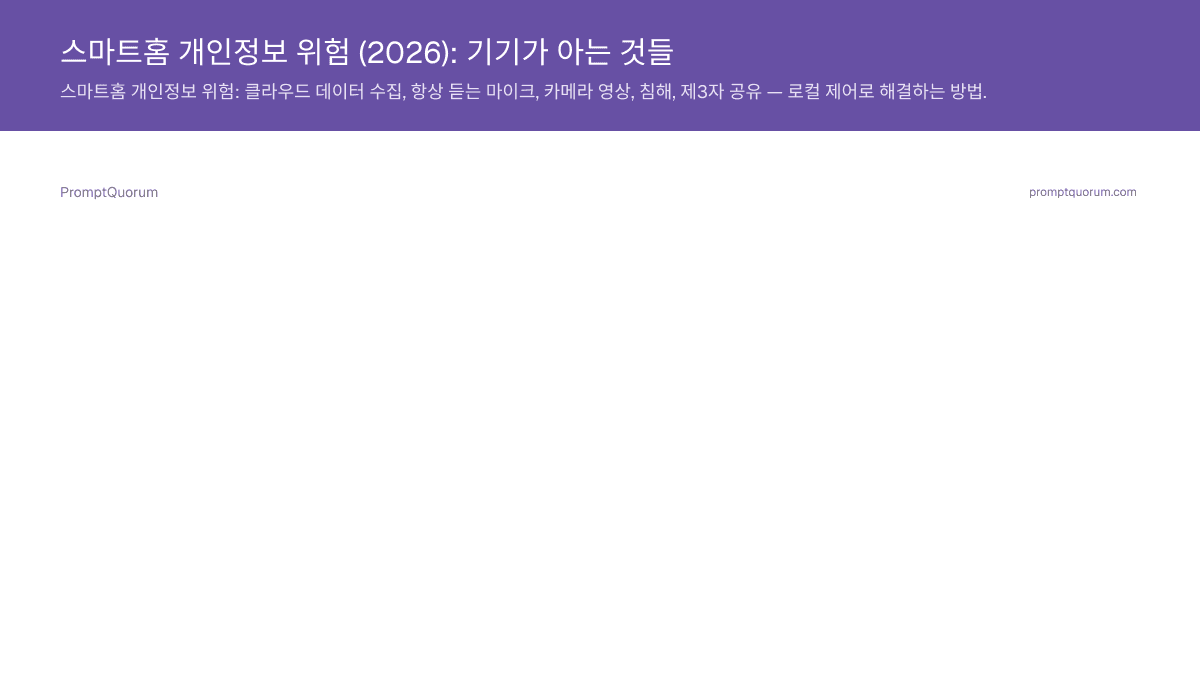 스마트홈 개인정보 위험 (2026): 기기가 아는 것들