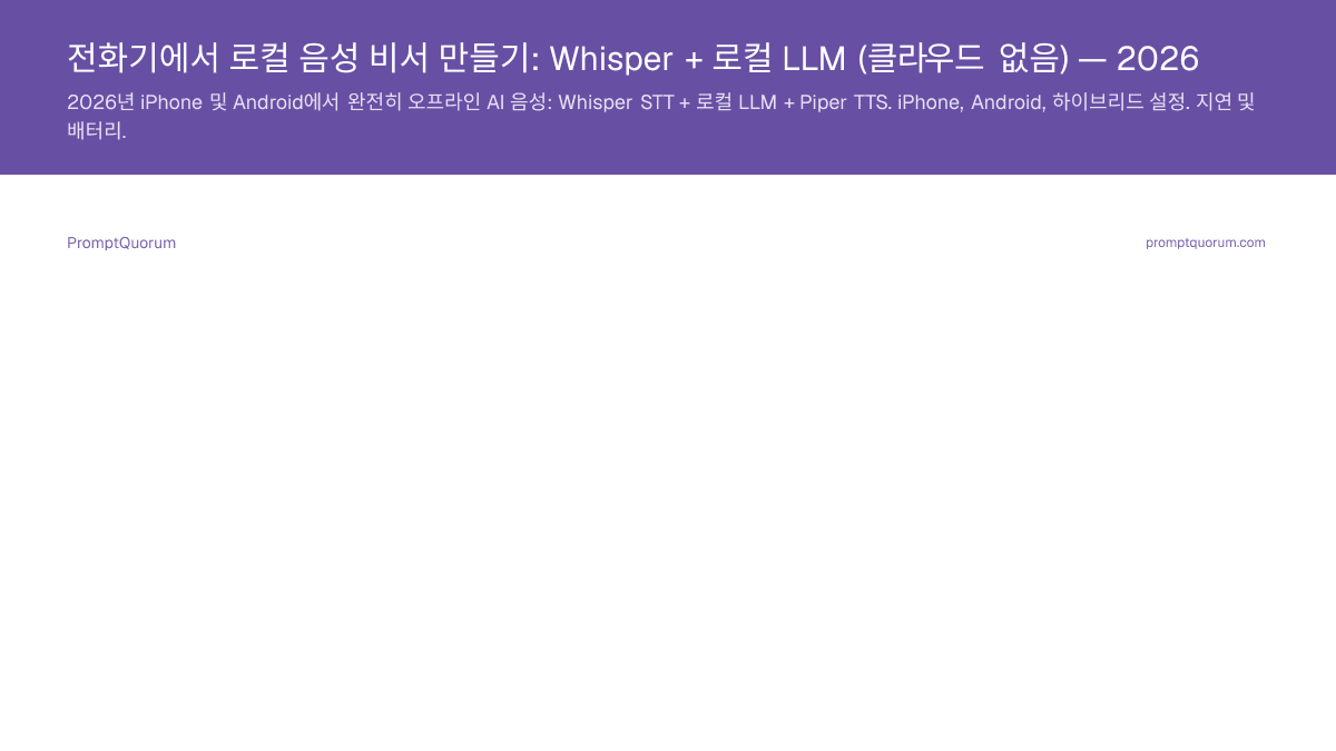 전화기에서 로컬 음성 비서 만들기: Whisper + 로컬 LLM (클라우드 없음) — 2026